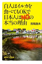 【中古】 白人はイルカを食べてもOKで日本人はNGの本当の理由 講談社＋α新書／吉岡逸夫【著】