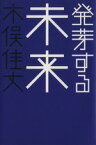 【中古】 発芽する未来／木俣佳丈(著者)