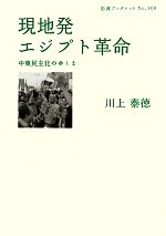 【中古】 現地発エジプト革命 中東民主化のゆくえ 岩波ブックレット809／川上泰徳【著】