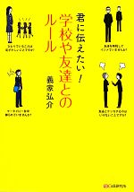 【中古】 君に伝えたい！学校や友達とのルール／義家弘介【著】