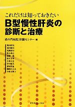 【中古】 これだけは知っておきたいB型慢性肝炎の診断と治療／虎の門病院肝臓センター【編】