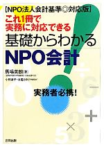 【中古】 これ一冊で実務に対応できる基礎からわかるNPO会計 NPO法人会計基準対応版/馬場英朗【著】,小椋淑子,中尾さゆり【執筆協力】