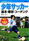 【中古】 少年サッカー基本・練習・コーチング 少年少女スポーツシリーズ／堀池巧【監修】