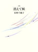 【中古】 詩集　消えて候／佐野千穂子(著者)