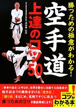 【中古】 勝つための極意がわかる！空手道上達のコツ50 コツがわかる本！／澁谷孝【監修】