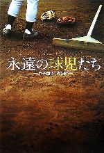 【中古】 永遠の球児たち 甲子園の、光と影/鈴木洋史,山岡淳一郎,谷上史朗,佐々木亨,中村計,津川晋一,矢崎良一【執筆】