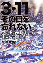 【中古】 3・11その日を忘れない。 歴史上の大津波、未来への道しるべ／飯沼勇義【著】