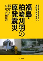 【中古】 福島・柏崎刈羽の原発震災 活かされなかった警告／反原発運動全国連絡会【編】，末田一秀，武本和幸【著】