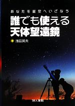 【中古】 誰でも使える天体望遠鏡 あなたを星空へいざなう／浅田英夫【著】