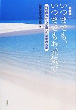 【中古】 いつまでも、いつまでもお元気で 特攻隊員たちが遺した最後の言葉／知覧特攻平和会館【編】