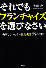 【中古】 それでもフランチャイズを選びなさい 失敗しないための独立・起業77の法則／丸山忠【著】