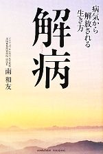 【中古】 解病 病気から解放される生き方／南和友【著】