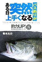 【中古】 バス釣りがある日突然上手くなる 釣力UP！壁を破る超常識シリーズ8／青木大介【著】