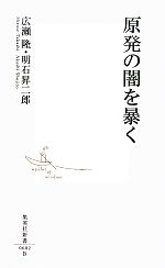 【中古】 原発の闇を暴く 集英社新書／広瀬隆，明石昇二郎【著】