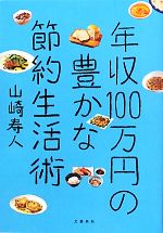 【中古】 年収100万円の豊かな節約生活術 ／山崎寿人【著】 【中古】afbのサムネイル