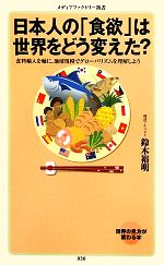 【中古】 日本人の「食欲」は世界をどう変えた？ 食料輸入を軸に、地球規模でグローバリズムを理解しよう メディアファクトリー新書／鈴木裕明【著】