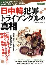 【中古】 日中韓　犯罪トライアングルの真相 日本列島を喰いモノにする、韓国人、中国人、そして日本人／文学・エッセイ・詩集