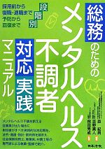  総務のためのメンタルヘルス不調者対応実践マニュアル 採用前から復職・退職まで予防から回復まで段階別／森紀男，吉野真人，飛田秀成