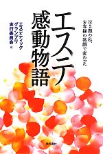 【中古】 エステ感動物語 泣き顔の私、お客様の笑顔で変わった／エステティックグランプリ実行委員会【編】