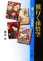 【中古】 旅行く孫悟空 東アジアの西遊記／磯部彰【著】