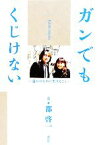 【中古】 ガンでもくじけない 誰かのために生きること／都啓一【著】