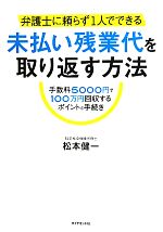 【中古】 弁護士に頼らず1人でできる未払い残業代を取り返す方法 手数料5000円で100万円回収するポイントと手続き／松本健一【著】