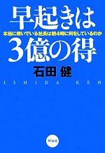 【中古】 早起きは3億の得 本当に稼いでいる社長は朝4時に何をしているのか／石田健【著】