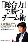 【中古】 「総合力」で勝つチーム術 早稲田駅伝チームに学ぶマネジメント／渡辺康幸【著】