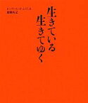 【中古】 生きている生きてゆく ビッグパレットふくしま避難所記／「ビッグパレットふくしま避難所記」刊行委員会【編】