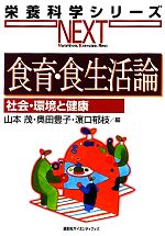 【中古】 食育・食生活論 社会・環境と健康 栄養科学シリーズNEXT／山本茂，奥田豊子，濱口郁枝【編】