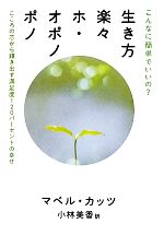 【中古】 生き方楽々ホ・オポノポノ こんなに簡単でいいの？こころの芯から輝き出す満足度120パーセントの幸せ 超☆はぴはぴ／マベルカッツ【著】，小林美香【訳】