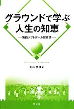 【中古】 グラウンドで学ぶ人生の知恵 実践ソフトボール教育論 ／丸山克俊【著】 【中古】afb