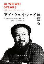 【中古】 アイウェイウェイは語る／ハンス・ウルリッヒオブリスト【著】，坪内祐三【文】，尾方邦雄【訳】