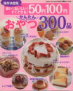 【中古】 保存決定版 安い!かんたん!50円100円おやつ300品 ヒットムックお菓子・パンシリーズ /ライフ&フーズ編集室(編者)