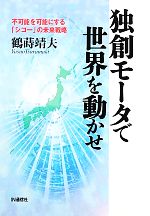 【中古】 独創モータで世界を動かせ 不可能を可能にする「シコー」の未来戦略／鶴蒔靖夫【著】