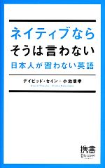 【中古】 ネイティブならそうは言わない 日本人が習わない英語 ディスカヴァー携書065/デイビットセイン,小池信孝【著】