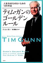  ティム・ガンのゴールデンルール 人生をあきらめないための18の方法／ティムガン，野澤敦子