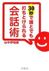 【中古】 30秒で誰とでも打ちとけられる会話術 扶桑社文庫／山中伊知郎【著】