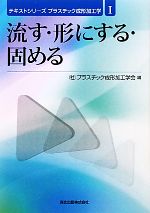【中古】 流す・形にする・固める テキストシリーズ　プラスチック成形加工学1プラスチック成形加工学1／プラスチック成形加工学会【編】