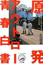【中古】 原発アウトロー青春白書 福島第一原発で体を張る若者たちの真実／久田将義【著】