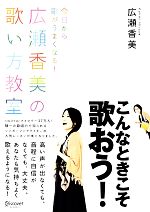 【中古】 今日から歌がうまくなる！　広瀬香美の歌い方教室／広瀬香美【著】