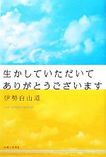 【中古】 生かしていただいてありがとうございます／伊勢白山道【著】