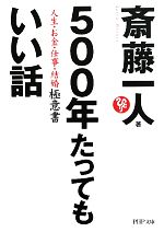 【中古】 500年たってもいい話 人生・お金・仕事・結婚　極意書 PHP文庫／斎藤一人【著】
