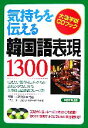 【中古】 気持ちを伝える韓国語表現1300 大活字版CDブック/李清一,高雲影【共著】,コミュニケーションズ・リサーチ21【編】