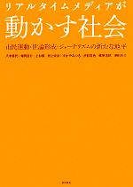 【中古】 リアルタイムメディアが動かす社会 市民運動・世論形成・ジャーナリズムの新たな地平/八木啓代,常岡浩介,上杉隆,岩上安身,すがやみつる,渋井哲也,郷原信郎,津田大介【著】