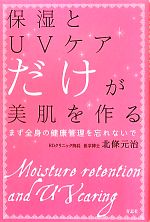 【中古】 保湿とUVケアだけが美肌を作る まず全身の健康管理を忘れないで ／北條元治【著】 【中古】afb