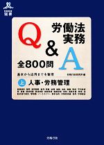 【中古】 労働法実務Q＆A全800問(上) 基本から応用までを整理-人事・労務管理 労政時報選書／労務行政研究所【編】
