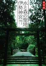【中古】 水と森の聖地、伊勢神宮 新装版/稲田美織【写真・文】,千年の森フォーラム【監修】