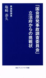 【中古】 「国会原発事故調査委員会」立法府からの挑戦状/塩崎恭久(著者)