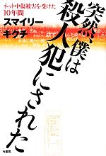 【中古】 突然、僕は殺人犯にされた ネット中傷被害を受けた10年間/スマイリーキクチ【著】